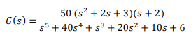 50 (s² + 2s + 3)(s + 2)
s5 + 40s4 + s3 + 20s2 + 10s + 6
G(s):
