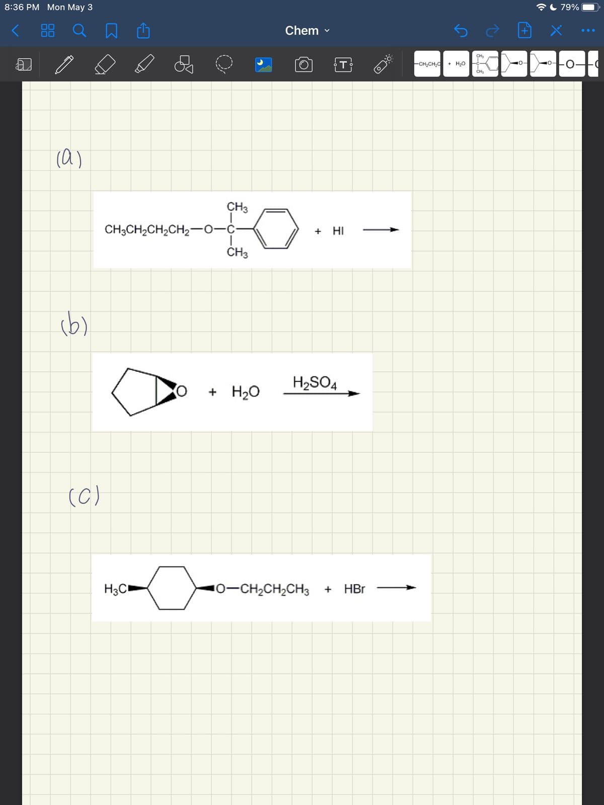 8:36 PM Mon May 3
AL 79%
Chem -
00
CH
-CH,CH;C
+ H,O
10-
CH
(a)
CH3
CH3CH2CH2CH2-0-¢
+ HI
CH3
(b)
H2SO4
+
+ H20
(C)
H3C
10-CH2CH2CH3
HBr
+
(+
