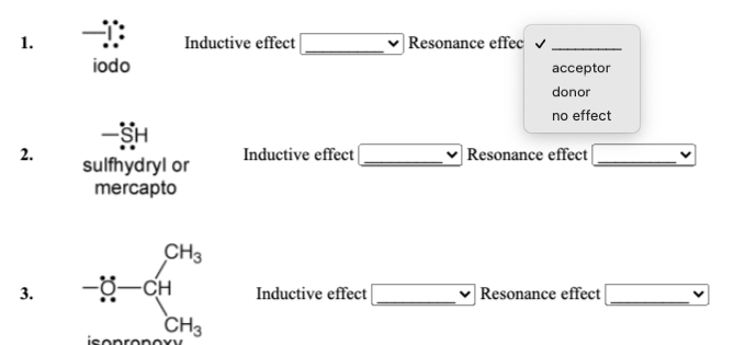 1.
Inductive effect
|Resonance effec v
iodo
ассeptor
donor
no effect
-SH
sulfhydryl or
mercapto
Inductive effect
|Resonance effect
CH3
-g-CH
CH3
3.
Inductive effect|
Resonance effect
isonronOYY
2.
