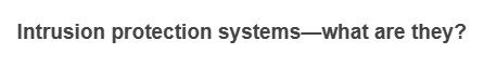 Intrusion protection systems-what are they?