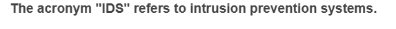 The acronym "IDS" refers to intrusion prevention systems.