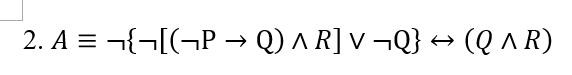 2. A = ¬{¬[(¬P → Q) ^ R] v ¬Q} ↔ (Q ^ R)