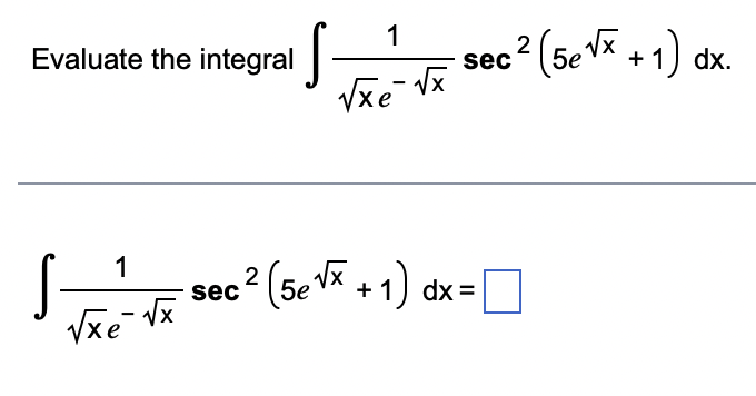 Evaluate the integral
1
√xe √x
1
√x - √x
·sec
• sec ² (5e √x + 1) dx.
2
: ² (5e √x + 1) dx = |
2