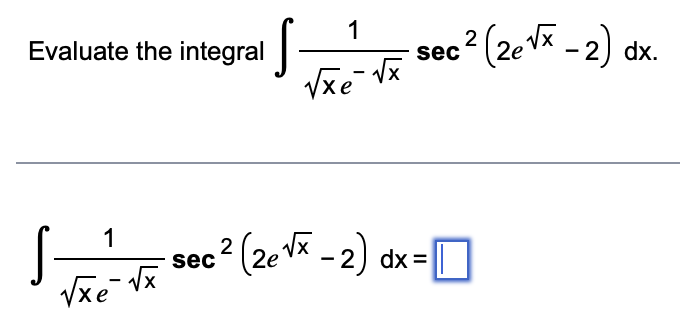 Evaluate the integral
1
√xe √x
1
-
√xé
√x
2
- sec ² (2e √x - 2) dx.
· sec ² (2e √x - 2) dx = |
2