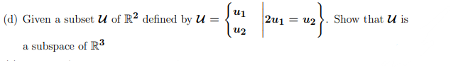 2u1 = u2
Show that U is
(d) Given a subset U of R? defined by U
u2
a subspace of R3
