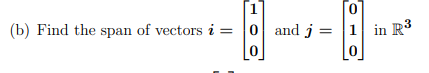 1
(b) Find the span of vectors i = |0 and j =
|1 in R3
