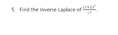5. Find the Inverse Laplace of
(s+2)?
