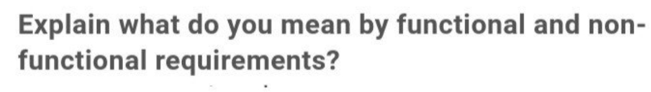 Explain what do you mean by functional and non-
functional requirements?