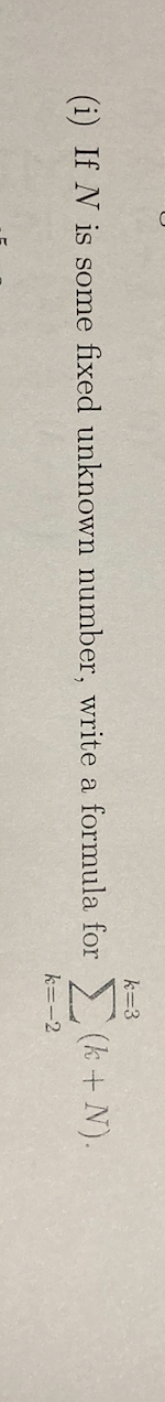 k=3
(i) If N is some fixed unknown number, write a formula for (k+ N).
k=-2