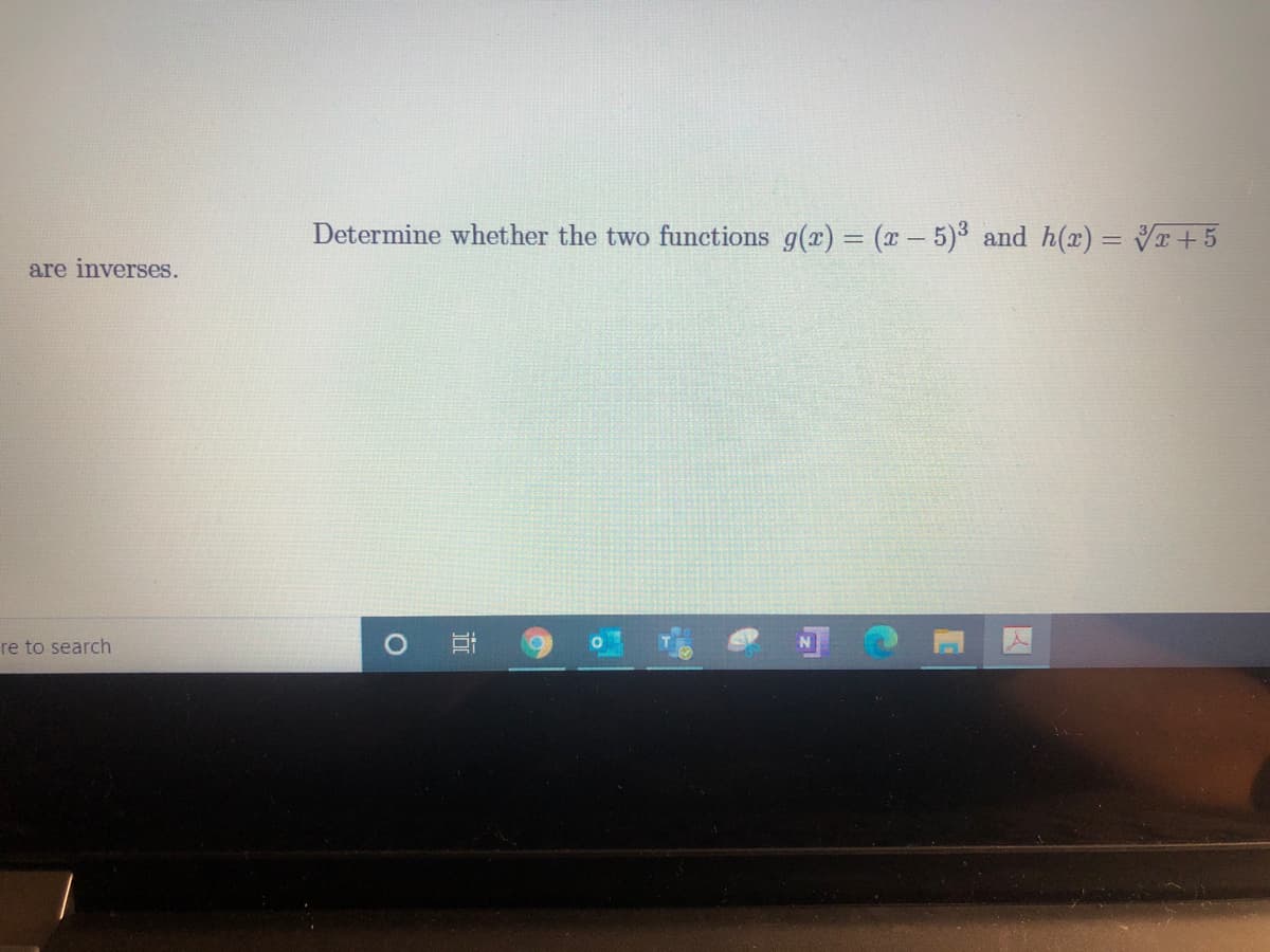 **Determine whether the two functions \( g(x) = (x - 5)^3 \) and \( h(x) = \sqrt[3]{x} + 5 \) are inverses.**

### Explanation

To determine if two functions are inverses, you can verify if their composition results in the identity function. Specifically, if \( g(h(x)) = x \) and \( h(g(x)) = x \) for all \( x \) in the domains, then the functions are inverses of each other. 

#### Step-by-Step Guide

1. **Compose \( g(h(x)) \):**
   - Substitute \( h(x) \) into \( g(x) \): \( g(h(x)) = g(\sqrt[3]{x} + 5) \).
   - Simplify: \( g(\sqrt[3]{x} + 5) = (\sqrt[3]{x} + 5 - 5)^3 = (\sqrt[3]{x})^3 = x \).

2. **Compose \( h(g(x)) \):**
   - Substitute \( g(x) \) into \( h(x) \): \( h(g(x)) = h((x - 5)^3) \).
   - Simplify: \( h((x - 5)^3) = \sqrt[3]{(x - 5)^3} + 5 = x - 5 + 5 = x \).

Since both compositions \( g(h(x)) \) and \( h(g(x)) \) simplify to \( x \), the functions \( g(x) \) and \( h(x) \) are indeed inverses.