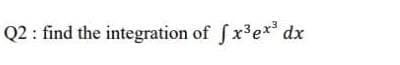 Q2 : find the integration of f x'e** dx
