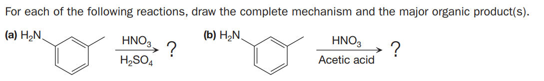 For each of the following reactions, draw the complete mechanism and the major organic product(s).
(a) H2N,
(b) H2N.
HNO3.
HNO3
?
Acetic acid
H2SO4
