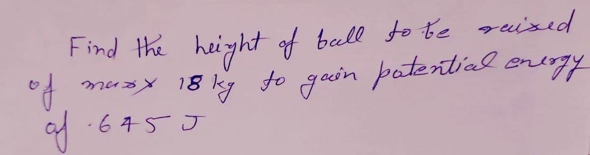 of
of
Find the height of bell to be raised
maxx 18 ky to gain patential energy
·645 J