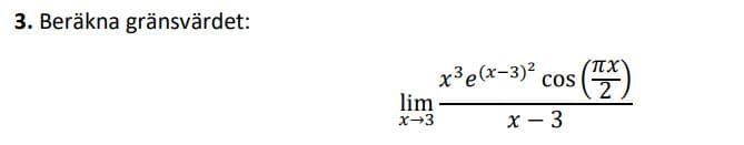 3. Beräkna gränsvärdet:
x³e(x-3) cos
lim
x-3
X - 3
