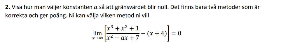 2. Visa hur man väljer konstanten a så att gränsvärdet blir noll. Det finns bara två metoder som är
korrekta och ger poäng. Ni kan välja vilken metod ni vill.
+x2 + 1
lim
(x + 4)| = 0
- ax + 7
