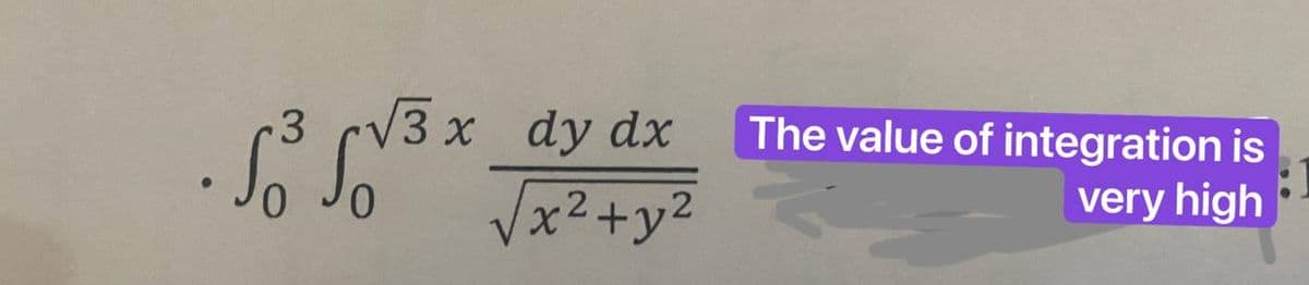 -3√3x dy dx
√x² + y²
•√³√√³ x
The value of integration is
very high