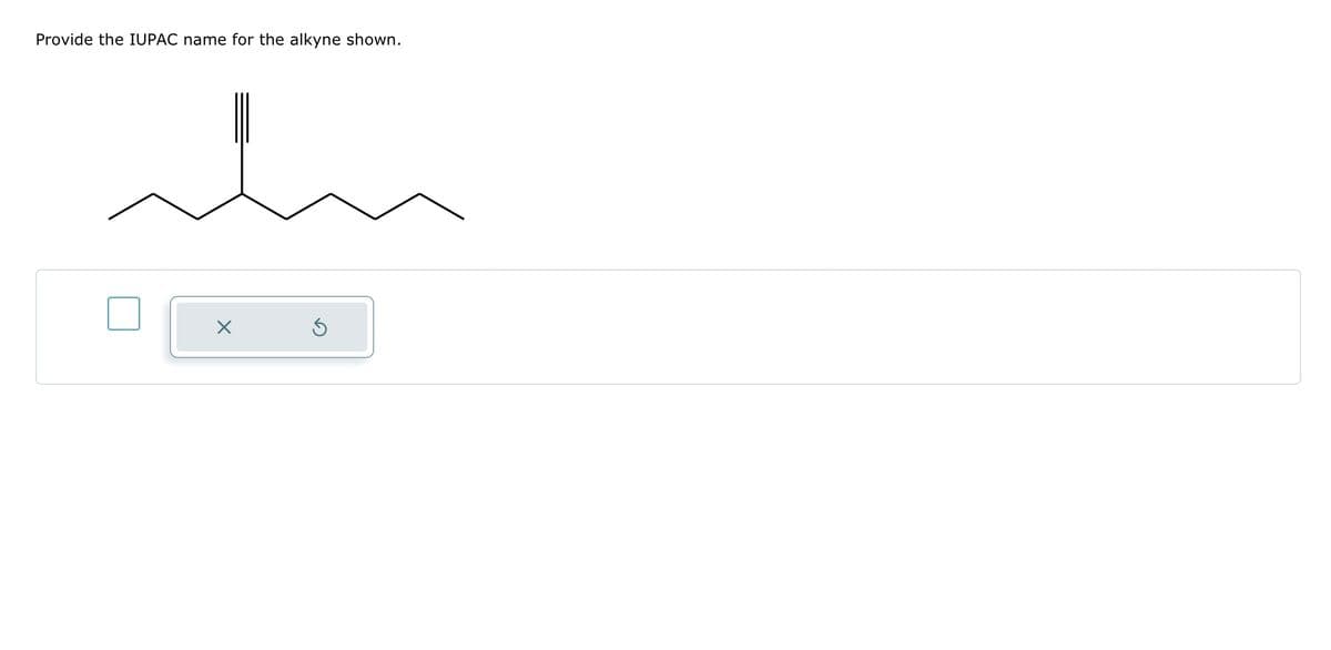 Provide the IUPAC name for the alkyne shown.
سلہ
X