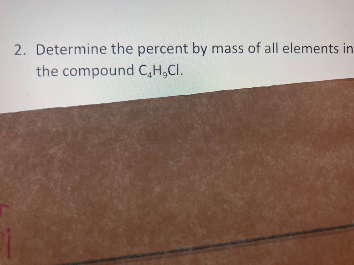 2. Determine the percent by mass of all elements in
the compound C,H,CI.
