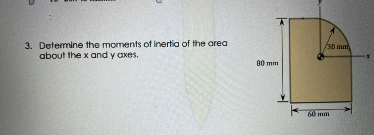 I
3. Determine the moments of inertia of the area
about the x and y axes.
80 mm
30 mm
60 mm