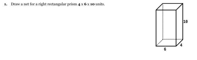 1.
Draw a net for a right rectangular prism 4 x 6 x 10 units.
10
