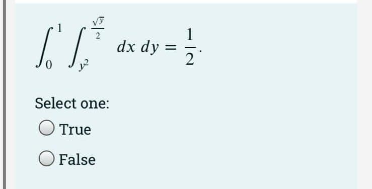 1
1
dx dy
2
Select one:
O True
O False
