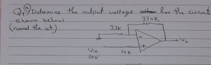 QDtacmine thhe autput voltaye oon for the cireint
336K
shown belaw
33k
(named the cet)
土
Vin
lok
tov
