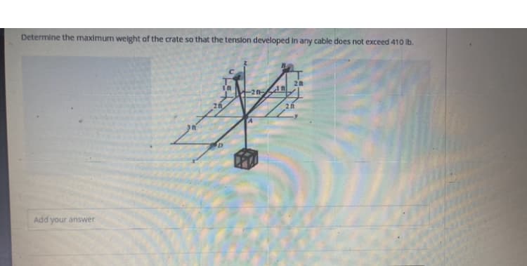 Determine the maximum weight of the crate so that the tension developed in any cable does not exceed 410 lb.
TA
In
-20
20
20
#
Add your answer
20