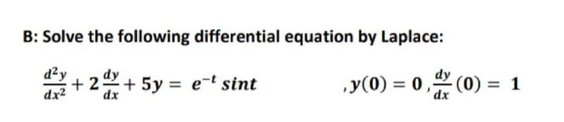 B: Solve the following differential equation by Laplace:
d²y
+ 2 + 5y = et sint
dx
€13
,y(0) = 0, (0) = 1
dx