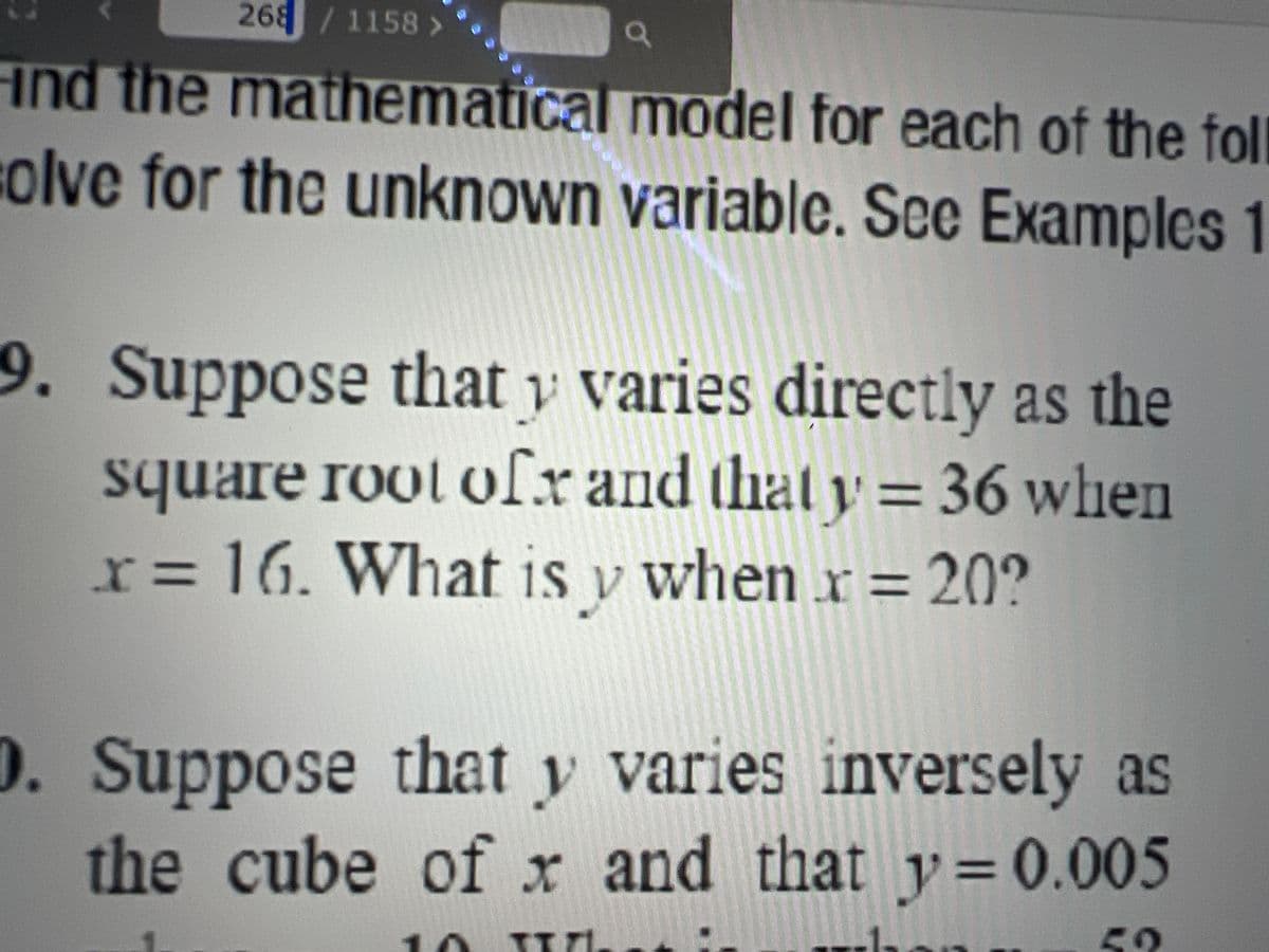 268 / 1158 >
ind the mathematical
model for each of the foll
solve for the unknown variable. See Examples 1
Q
9. Suppose that y varies directly as the
square root ofx and that y = 36 when
x= 16. What is y when x = 20?
X
D. Suppose that y varies inversely as
the cube of x and that y=0.005
10 TIL
-1.
50