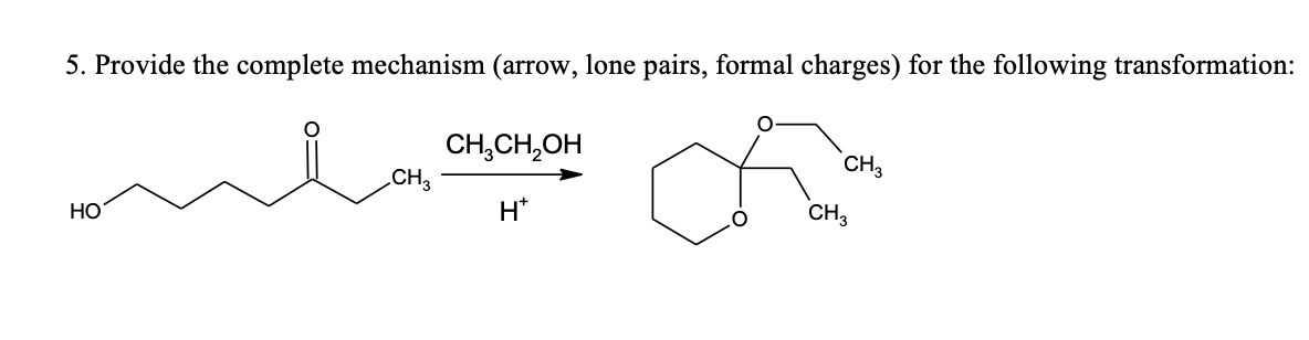 5. Provide the complete mechanism (arrow, lone pairs, formal charges) for the following transformation:
CH,CH,OH
CH3
CH3
HO
H*
CH3
