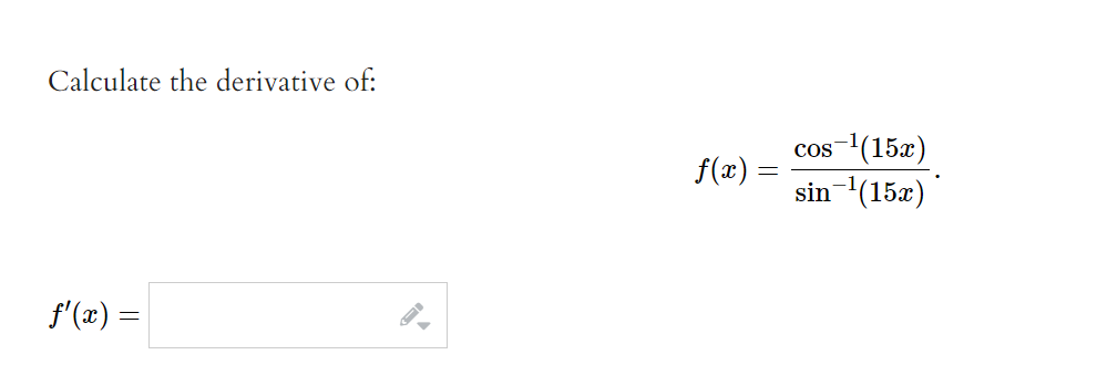 Calculate the derivative of:
f'(x) =
▶
f(x) =
COS
-¹(15x)
sin ¹(15x)