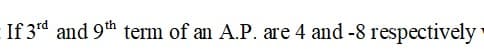 If 3rd and 9th term of an A.P. are 4 and -8 respectively
