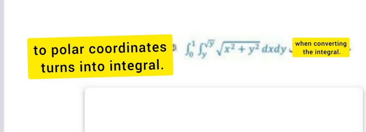 to polar coordinates
turns into integral.
So + y² dxdy.
when converting
the integral.
