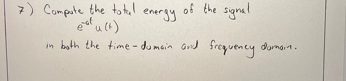 7) Compute the total
eat u (t)
energy
of the signal
in
both the time-domain and frequency
domain.