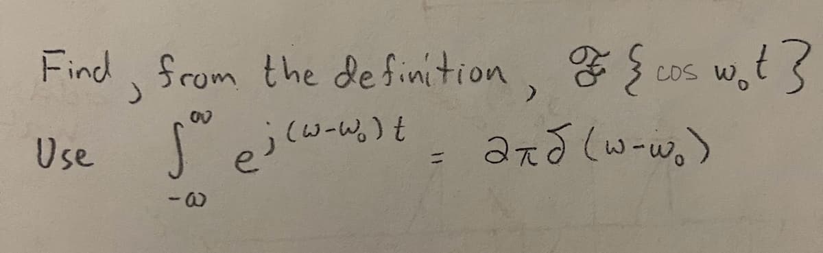 Find, from the definition, {cos wot}
jou ei(w-wi)t = axd (w-wo)
Use
-W