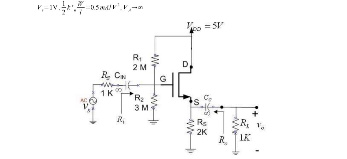 W
V₁= IV, // k',-
-=0.5 mA/V², V₁00
AC
RS CIN
1 K
R₂
R2
R₁
2 M
R₂
3 M
AM
(
VDD = 5V
D
Cc
Rs
2K
R₁ Vo
1K