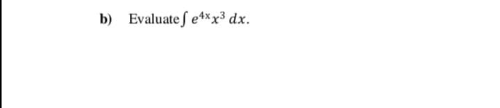 b) Evaluate f e4xx3 dx.
