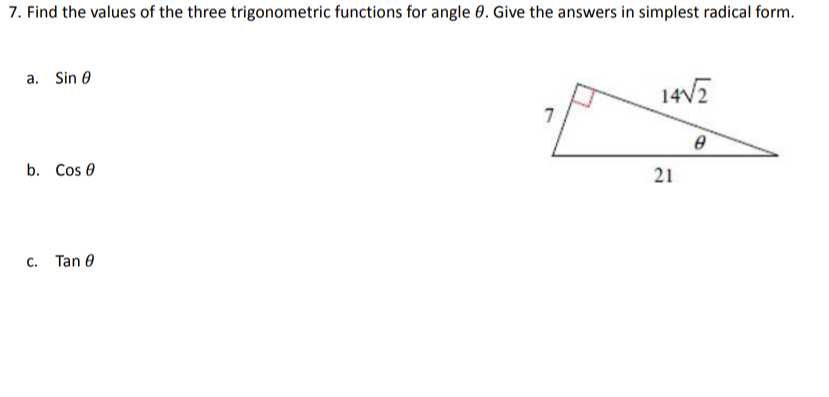 7. Find the values of the three trigonometric functions for angle 0. Give the answers in simplest radical form.
a. Sin 0
14V2
b. Cos 0
21
C. Tan 0
