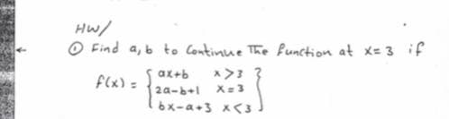 Hw/
O Find a, b to Continue The Punction at x= 3 if
ax+b
f(x) =
2a-b+1
X= 3
6x-a+3 x<3
