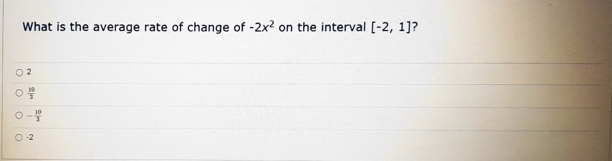 What is the average rate of change of -2x² on the interval [-2, 1]?
O 2
10
O -2
