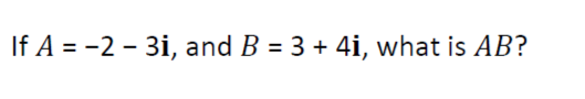 If A = -2 - 3i, and B = 3 + 4i, what is AB?
