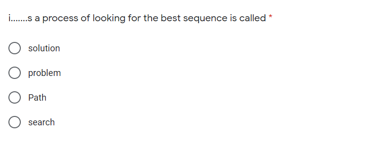 i.s a process of looking for the best sequence is called *
solution
problem
Path
search
