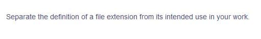 Separate the definition of a file extension from its intended use in your work.