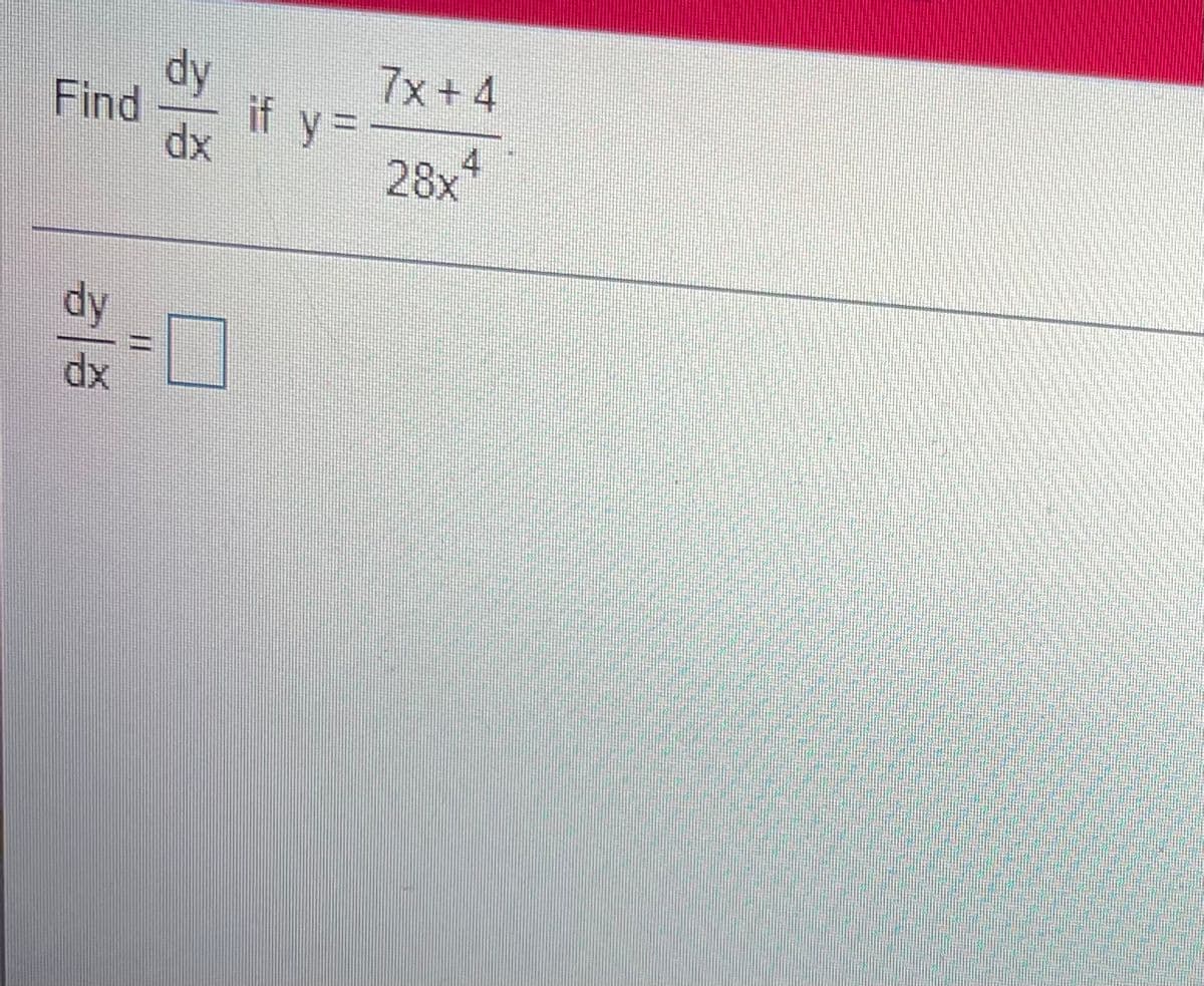 dy
7x +4
Find
if y=
dx
28x
4
dy
dx
