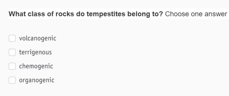 What class of rocks do tempestites belong to? Choose one answer
volcanogenic
terrigenous
chemogenic
organogenic
