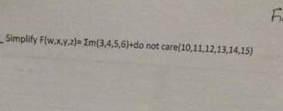 Simplify F(w.x,y,z) Im(3,4,5,6)+do not care(10,11,12,13,14,15)
LC
6