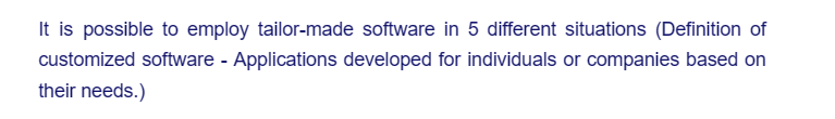 It is possible to employ tailor-made software in 5 different situations (Definition of
customized software - Applications developed for individuals or companies based on
their needs.)