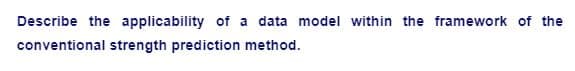 Describe the applicability of a data model within the framework of the
conventional strength prediction method.