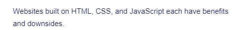 Websites built on HTML, CSS, and JavaScript each have benefits
and downsides.