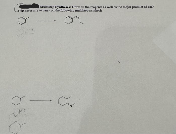 Multistep Syntheses: Draw all the reagents as well as the major product of each
stép necessary to carry on the following multistep synthesis
THE
o